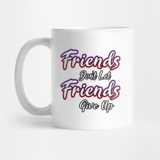 Friends Dont Let Friends Give Up Mug